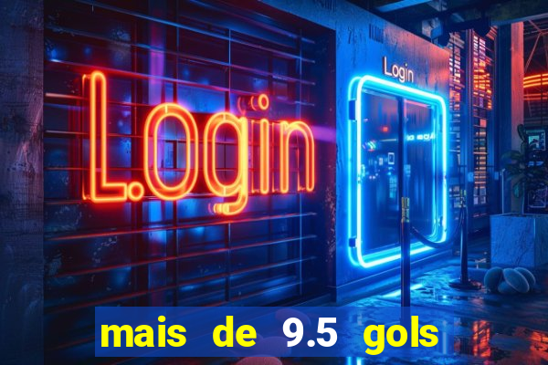mais de 9.5 gols o que significa